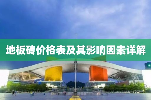 地板砖价格表及其影响因素详解