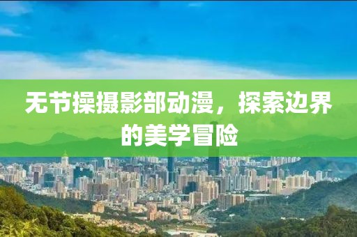 无节操摄影部动漫，探索边界的美学冒险