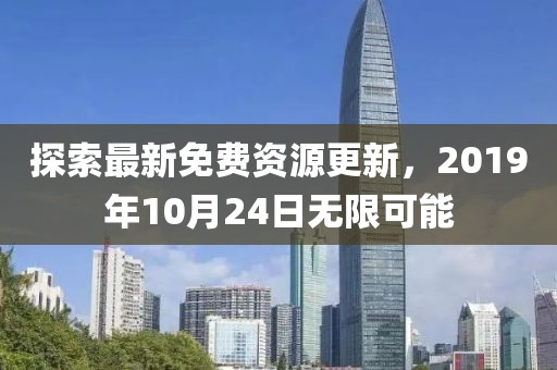探索最新免费资源更新，2019年10月24日无限可能