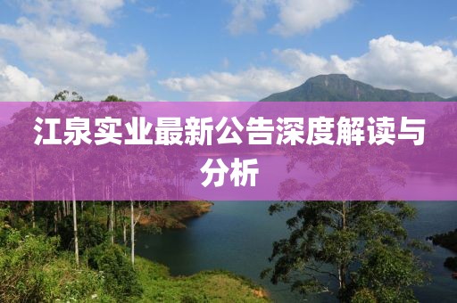 江泉实业最新公告深度解读与分析