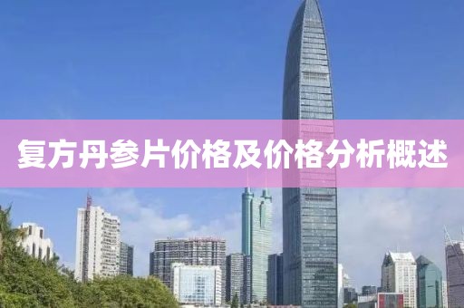 复方丹参片价格及价格分析概述