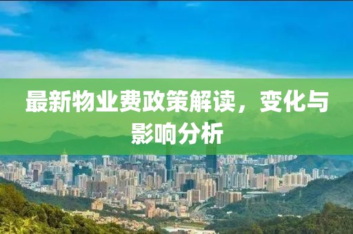 最新物业费政策解读，变化与影响分析