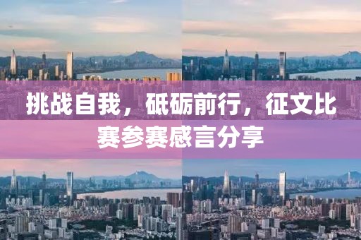 挑战自我，砥砺前行，征文比赛参赛感言分享