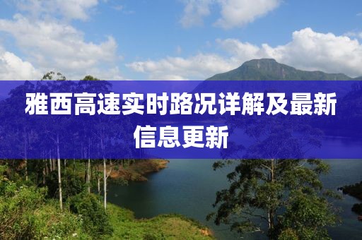 雅西高速实时路况详解及最新信息更新