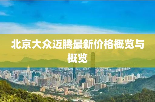 北京大众迈腾最新价格概览与概览