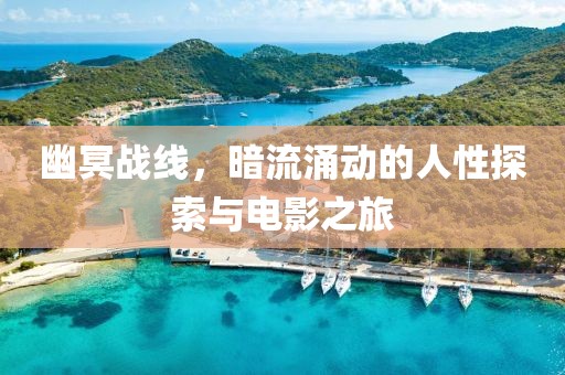 幽冥战线，暗流涌动的人性探索与电影之旅