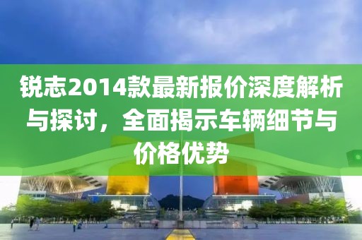 锐志2014款最新报价深度解析与探讨，全面揭示车辆细节与价格优势