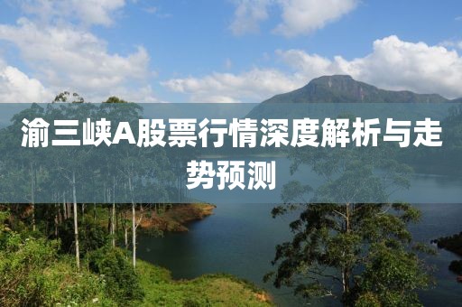 渝三峡A股票行情深度解析与走势预测