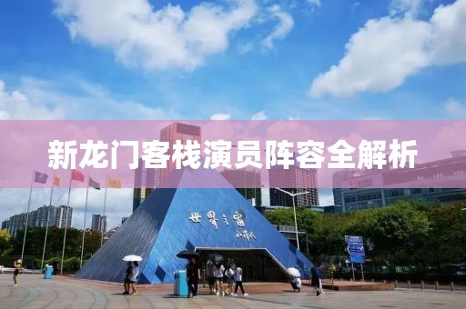 新龙门客栈演员阵容全解析