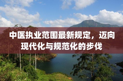 中医执业范围最新规定，迈向现代化与规范化的步伐