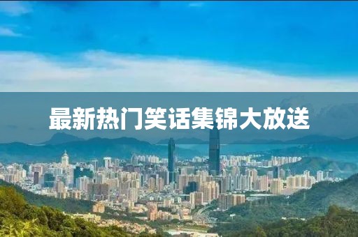 最新热门笑话集锦大放送