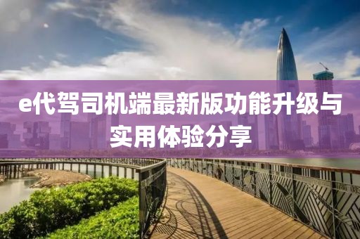 e代驾司机端最新版功能升级与实用体验分享
