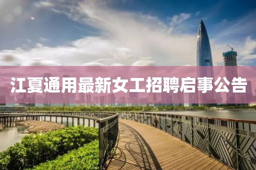 江夏通用最新女工招聘启事公告