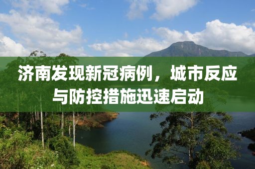 济南发现新冠病例，城市反应与防控措施迅速启动