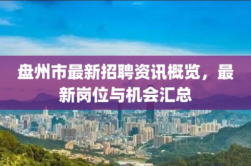 盘州市最新招聘资讯概览，最新岗位与机会汇总