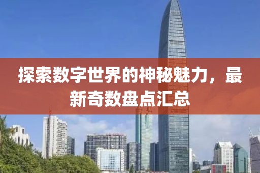 探索数字世界的神秘魅力，最新奇数盘点汇总