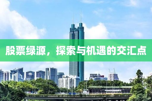 股票绿源，探索与机遇的交汇点