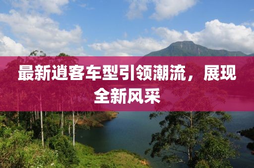 最新逍客车型引领潮流，展现全新风采