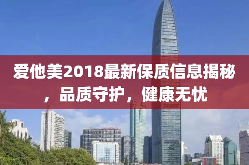 爱他美2018最新保质信息揭秘，品质守护，健康无忧