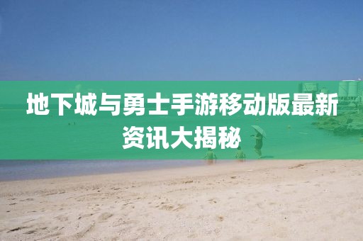 地下城与勇士手游移动版最新资讯大揭秘