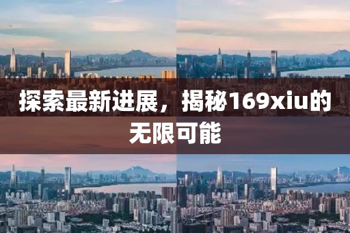 探索最新进展，揭秘169xiu的无限可能