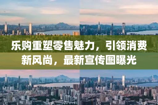 乐购重塑零售魅力，引领消费新风尚，最新宣传图曝光