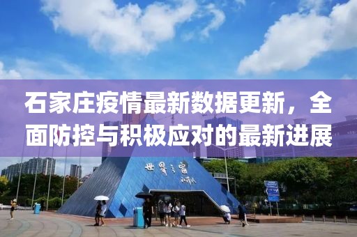 石家庄疫情最新数据更新，全面防控与积极应对的最新进展