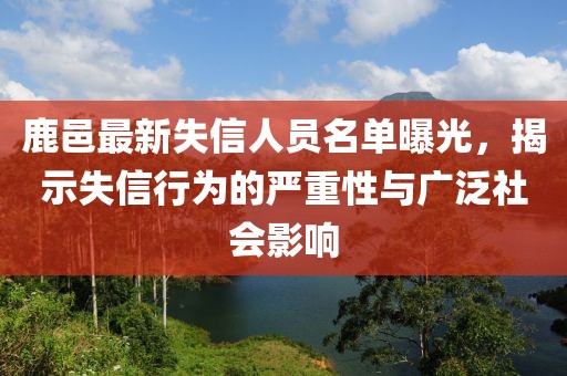 鹿邑最新失信人员名单曝光，揭示失信行为的严重性与广泛社会影响