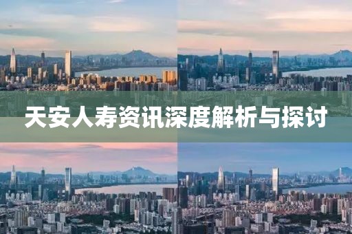 天安人寿资讯深度解析与探讨