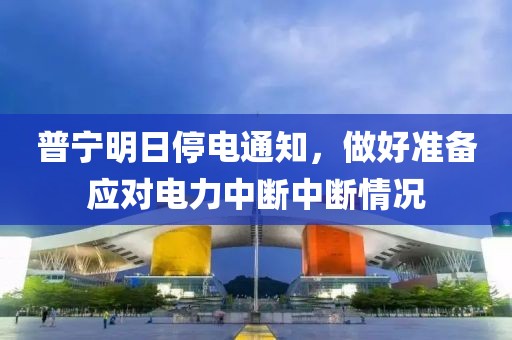 普宁明日停电通知，做好准备应对电力中断中断情况