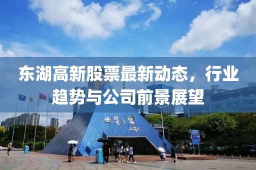 东湖高新股票最新动态，行业趋势与公司前景展望