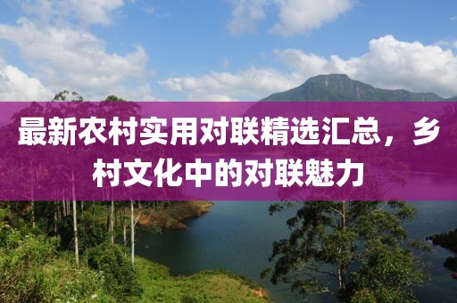 最新农村实用对联精选汇总，乡村文化中的对联魅力