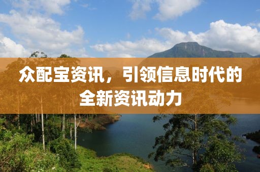众配宝资讯，引领信息时代的全新资讯动力