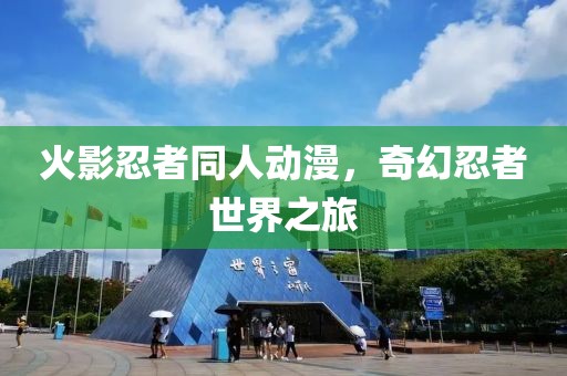 火影忍者同人动漫，奇幻忍者世界之旅