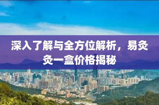 深入了解与全方位解析，易灸灸一盒价格揭秘