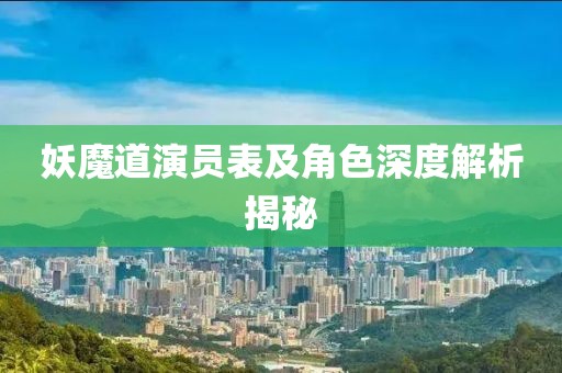 妖魔道演员表及角色深度解析揭秘