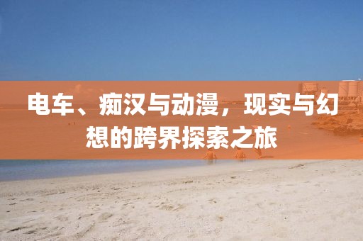 电车、痴汉与动漫，现实与幻想的跨界探索之旅
