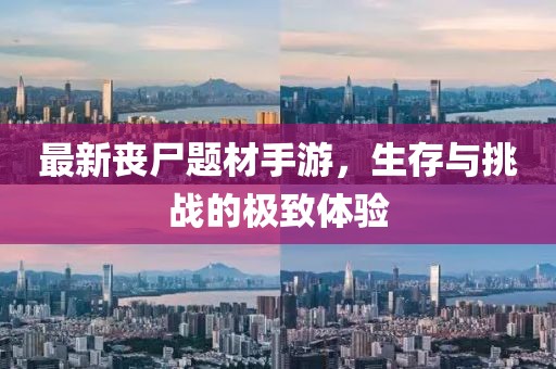 最新丧尸题材手游，生存与挑战的极致体验