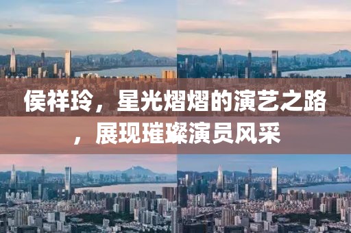 侯祥玲，星光熠熠的演艺之路，展现璀璨演员风采