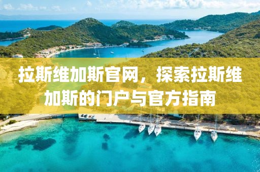 拉斯维加斯官网，探索拉斯维加斯的门户与官方指南