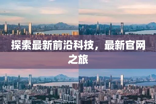 探索最新前沿科技，最新官网之旅