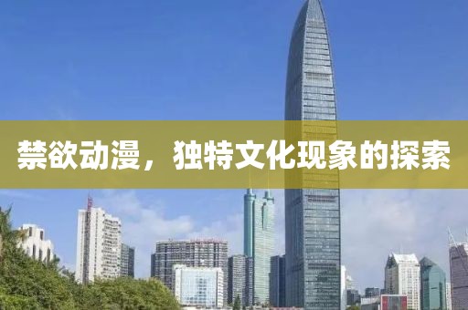 禁欲动漫，独特文化现象的探索