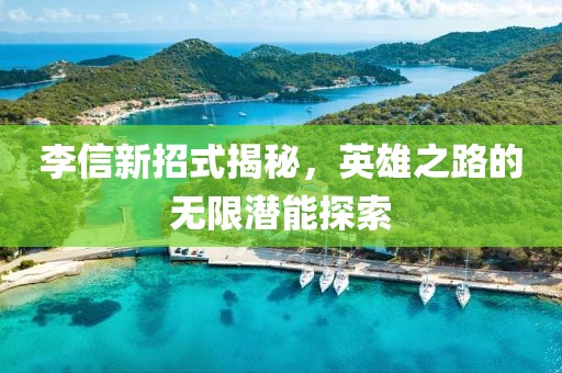 李信新招式揭秘，英雄之路的无限潜能探索