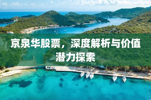 京泉华股票，深度解析与价值潜力探索