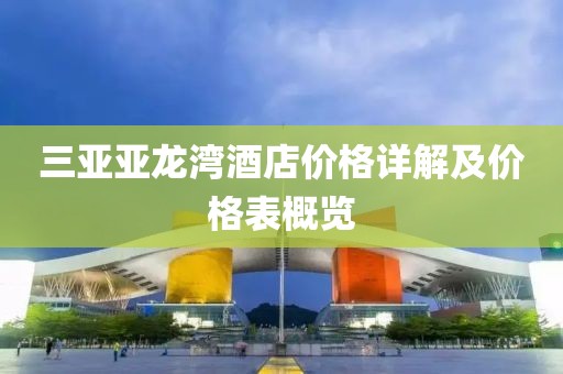 三亚亚龙湾酒店价格详解及价格表概览
