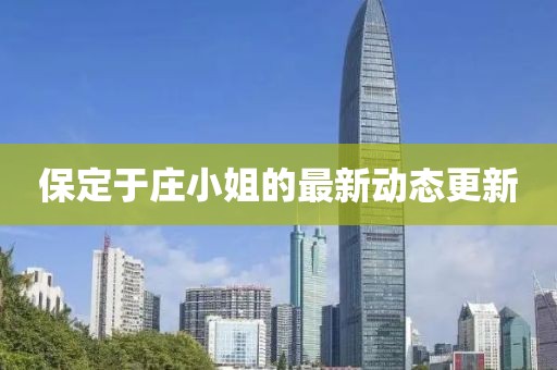 保定于庄小姐的最新动态更新