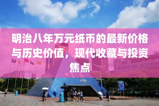 明治八年万元纸币的最新价格与历史价值，现代收藏与投资焦点