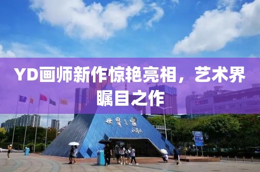 YD画师新作惊艳亮相，艺术界瞩目之作