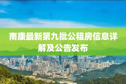 南康最新第九批公租房信息详解及公告发布