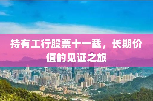 持有工行股票十一载，长期价值的见证之旅